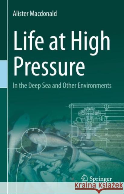 Life at High Pressure: In the Deep Sea and Other Environments Alister MacDonald 9783030675868 Springer