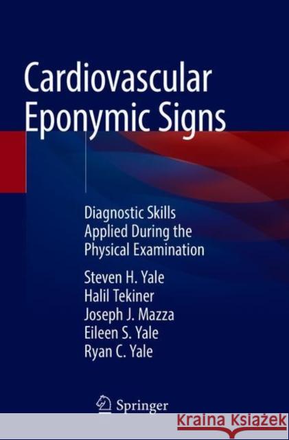 Cardiovascular Eponymic Signs: Diagnostic Skills Applied During the Physical Examination Steven H. Yale Halil Tekiner Joseph J. Mazza 9783030675950 Springer