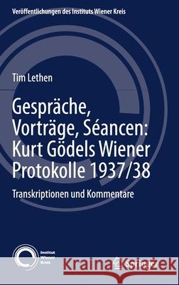 Gespräche, Vorträge, Séancen: Kurt Gödels Wiener Protokolle 1937/38: Transkriptionen Und Kommentare Lethen, Tim 9783030676056 Springer