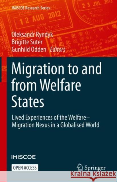 Migration to and from Welfare States: Lived Experiences of the Welfare-Migration Nexus in a Globalised World Oleksandr Ryndyk Brigitte Suter Gunhild Odden 9783030676148 Springer