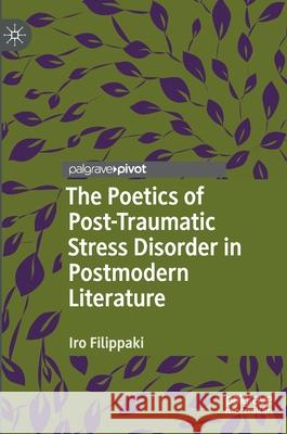 The Poetics of Post-Traumatic Stress Disorder in Postmodern Literature Iro Filippaki 9783030676292 Palgrave MacMillan