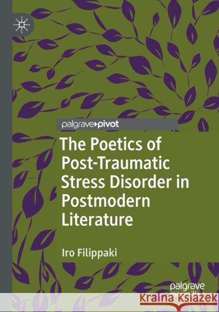 The Poetics of Post-Traumatic Stress Disorder in Postmodern Literature Iro Filippaki 9783030676322 Springer International Publishing