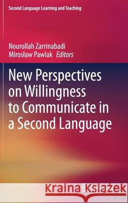 New Perspectives on Willingness to Communicate in a Second Language Nourollah Zarrinabadi Miroslaw Pawlak 9783030676339 Springer