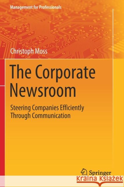The Corporate Newsroom: Steering Companies Efficiently Through Communication Christoph Moss   9783030676445 Springer