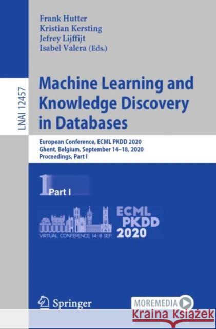 Machine Learning and Knowledge Discovery in Databases: European Conference, Ecml Pkdd 2020, Ghent, Belgium, September 14-18, 2020, Proceedings, Part I Tijl d Frank Hutter Kristian Kersting 9783030676575