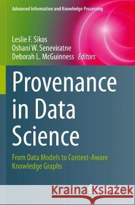 Provenance in Data Science: From Data Models to Context-Aware Knowledge Graphs Sikos, Leslie F. 9783030676834