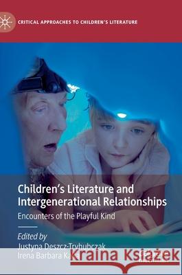 Children's Literature and Intergenerational Relationships: Encounters of the Playful Kind Justyna Deszcz-Tryhubczak Irena Barbara Kalla 9783030676995 Palgrave MacMillan