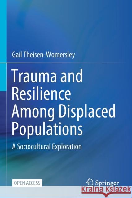 Trauma and Resilience Among Displaced Populations: A Sociocultural Exploration Gail Theisen-Womersley 9783030677145 Springer