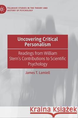 Uncovering Critical Personalism: Readings from William Stern's Contributions to Scientific Psychology James T. Lamiell 9783030677336 Palgrave MacMillan