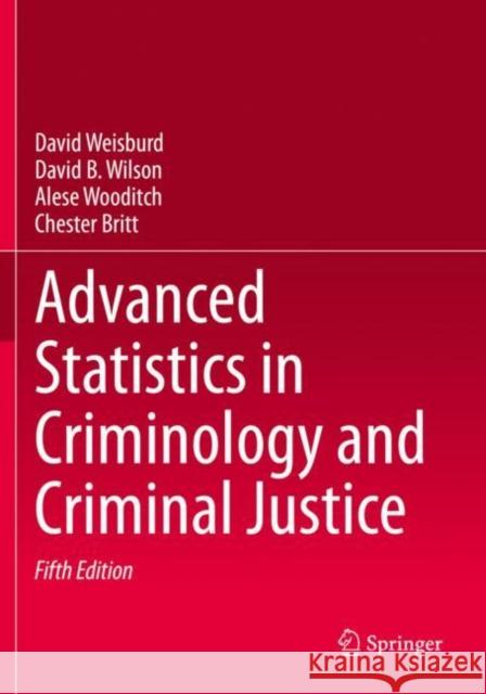 Advanced Statistics in Criminology and Criminal Justice David Weisburd, David B. Wilson, Wooditch, Alese 9783030677404
