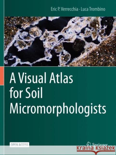 A Visual Atlas for Soil Micromorphologists Eric P. Verrecchia Luca Trombino 9783030678081 Springer