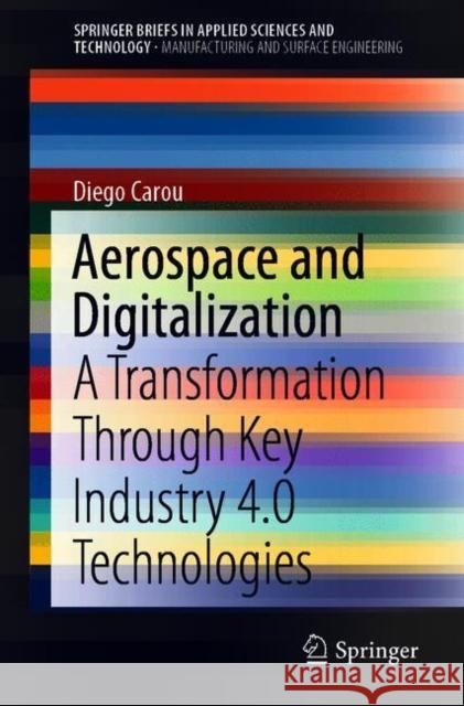 Aerospace and Digitalization: A Transformation Through Key Industry 4.0 Technologies Diego Carou 9783030678487 Springer