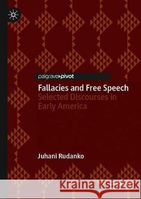 Fallacies and Free Speech: Selected Discourses in Early America Juhani Rudanko 9783030678760 Palgrave MacMillan