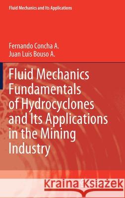 Fluid Mechanics Fundamentals of Hydrocyclones and Its Applications in the Mining Industry Fernando Concha Jorge Fernando Conch 9783030679125