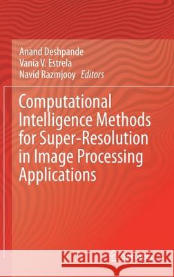Computational Intelligence Methods for Super-Resolution in Image Processing Applications Anand Deshpande Vania Vieira Estrela Navid Razmjooy 9783030679200 Springer