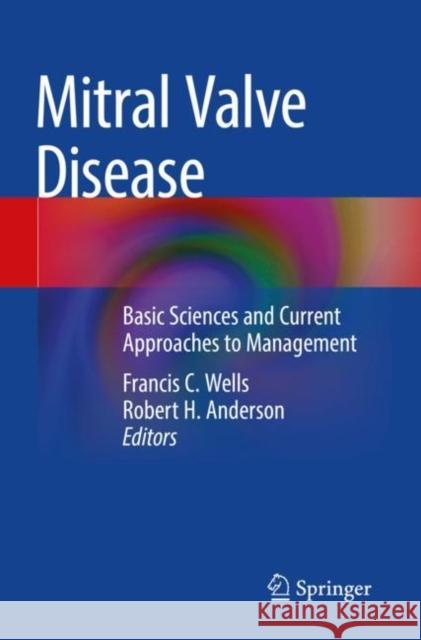 Mitral Valve Disease: Basic Sciences and Current Approaches to Management Francis C. Wells Robert H. Anderson  9783030679491 Springer Nature Switzerland AG