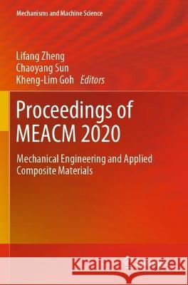Proceedings of MEACM 2020: Mechanical Engineering and Applied Composite Materials Lifang Zheng Chaoyang Sun Kheng-Lim Goh 9783030679606 Springer Nature Switzerland AG