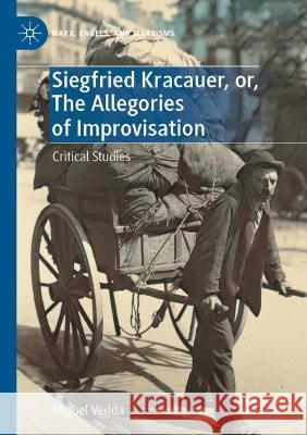 Siegfried Kracauer, Or, the Allegories of Improvisation: Critical Studies Vedda, Miguel 9783030679675 Springer International Publishing