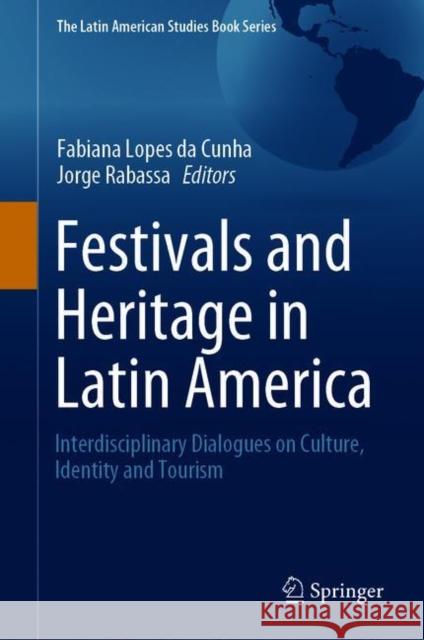 Festivals and Heritage in Latin America: Interdisciplinary Dialogues on Culture, Identity and Tourism Fabiana Lope Jorge Rabassa 9783030679842