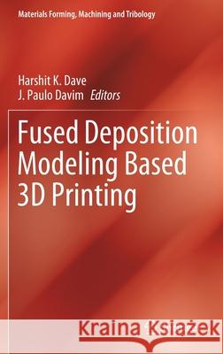 Fused Deposition Modeling Based 3D Printing Harshit K. Dave J. Paulo Davim 9783030680237 Springer