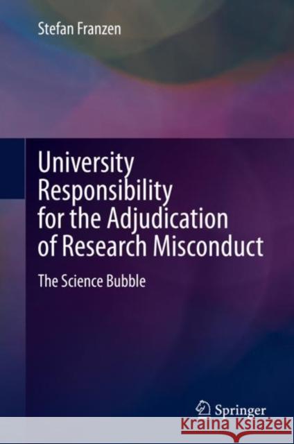 University Responsibility for the Adjudication of Research Misconduct: The Science Bubble Stefan Franzen 9783030680626 Springer