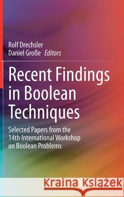 Recent Findings in Boolean Techniques: Selected Papers from the 14th International Workshop on Boolean Problems Rolf Drechsler Daniel Gro 9783030680701 Springer
