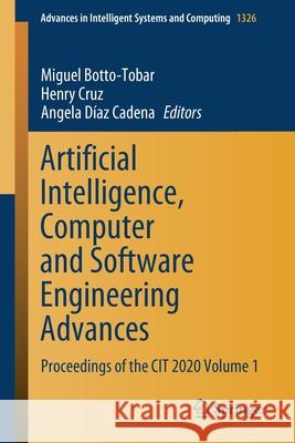 Artificial Intelligence, Computer and Software Engineering Advances: Proceedings of the Cit 2020 Volume 1 Miguel Botto-Tobar Henry Cruz Angela D 9783030680794 Springer