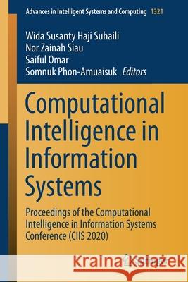 Computational Intelligence in Information Systems: Proceedings of the Computational Intelligence in Information Systems Conference (Ciis 2020) Wida Susanty Haji Suhaili Nor Zainah Siau Saiful Omar 9783030681326