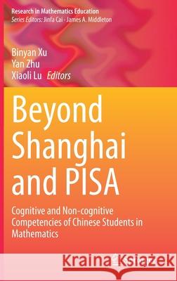 Beyond Shanghai and Pisa: Cognitive and Non-Cognitive Competencies of Chinese Students in Mathematics Binyan Xu Yan Zhu Xiaoli Lu 9783030681562 Springer