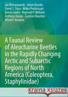 A Faunal Review of Aleocharine Beetles in the Rapidly Changing Arctic and Subarctic Regions of North America (Coleoptera, Staphylinidae) Klimaszewski, Jan, Adam Brunke, Derek S. Sikes 9783030681937
