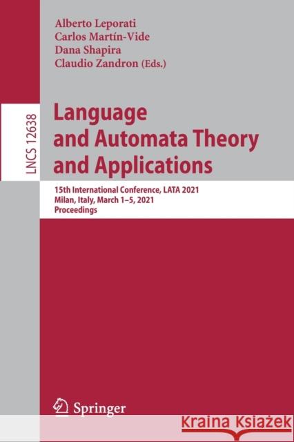 Language and Automata Theory and Applications: 15th International Conference, Lata 2021, Milan, Italy, March 1-5, 2021, Proceedings Alberto Leporati Carlos Mart 9783030681944