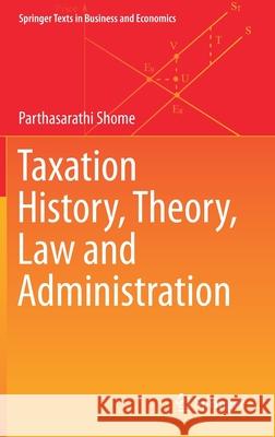 Taxation History, Theory, Law and Administration Parthasarathi Shome 9783030682132 Springer