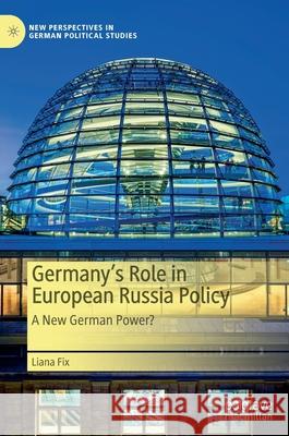 Germany's Role in European Russia Policy: A New German Power? Liana Fix 9783030682255 Palgrave MacMillan