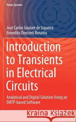 Introduction to Transients in Electrical Circuits: Analytical and Digital Solution Using an Emtp-Based Software Jos Goular Benedito Donizeti Bonatto 9783030682484 Springer