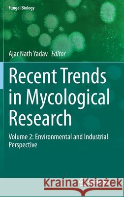 Recent Trends in Mycological Research: Volume 2: Environmental and Industrial Perspective Ajar Nath Yadav 9783030682590 Springer
