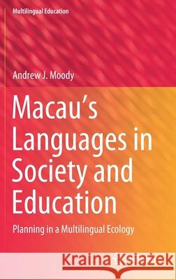 Macau's Languages in Society and Education: Planning in a Multilingual Ecology Andrew J. Moody 9783030682637 Springer