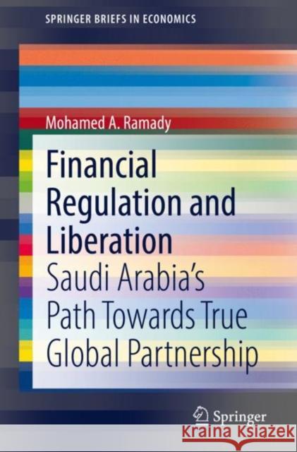 Financial Regulation and Liberation: Saudi Arabia's Path Towards True Global Partnership Mohamed Ramady 9783030682668 Springer