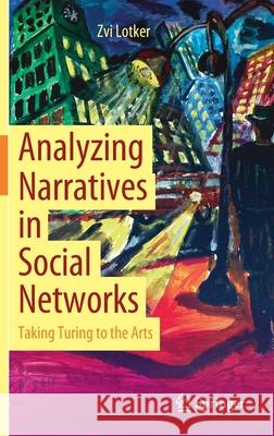 Analyzing Narratives in Social Networks: Taking Turing to the Arts Lotker, Zvi 9783030682989 Springer