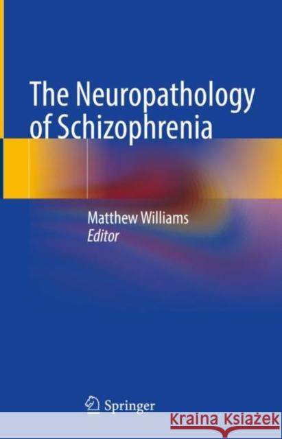 The Neuropathology of Schizophrenia Matthew Williams 9783030683061 Springer