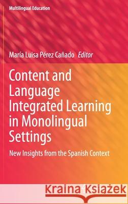 Content and Language Integrated Learning in Monolingual Settings: New Insights from the Spanish Context P 9783030683283 Springer
