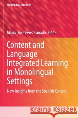 Content and Language Integrated Learning in Monolingual Settings: New Insights from the Spanish Context P 9783030683313 Springer