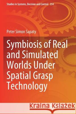 Symbiosis of Real and Simulated Worlds Under Spatial Grasp Technology Peter Simon Sapaty 9783030683436