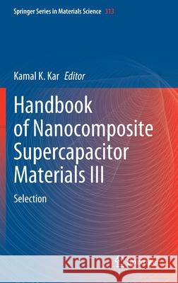 Handbook of Nanocomposite Supercapacitor Materials III: Selection Kamal K. Kar 9783030683634 Springer