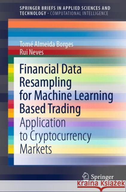 Financial Data Resampling for Machine Learning Based Trading: Application to Cryptocurrency Markets Tom Borges Rui Neves 9783030683788 Springer
