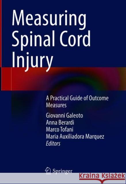 Measuring Spinal Cord Injury: A Practical Guide of Outcome Measures Giovanni Galeoto Anna Berardi Marco Tofani 9783030683818 Springer