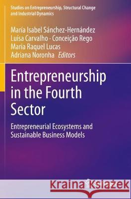 Entrepreneurship in the Fourth Sector: Entrepreneurial Ecosystems and Sustainable Business Models Sánchez-Hernández, María Isabel 9783030683924