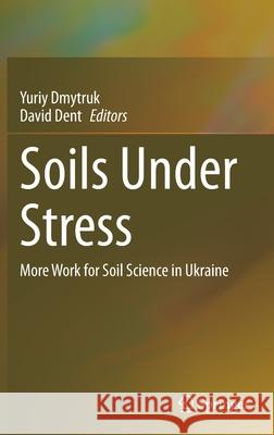 Soils Under Stress: More Work for Soil Science in Ukraine Yuriy Dmytruk David Dent 9783030683931 Springer