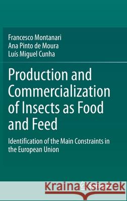 Production and Commercialization of Insects as Food and Feed: Identification of the Main Constraints in the European Union Francesco Montanari Ana Pint Lu 9783030684051 Springer