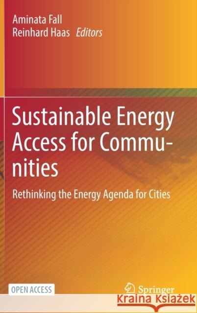 Sustainable Energy Access for Communities: Rethinking the Energy Agenda for Cities Reinhard Haas Aminata Fall 9783030684099 Springer