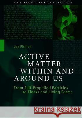 Active Matter Within and Around Us: From Self-Propelled Particles to Flocks and Living Forms Len Pismen 9783030684204 Springer